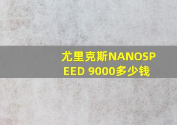 尤里克斯NANOSPEED 9000多少钱